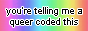 Rainbow button that says 'you're telling me a queer coded this'