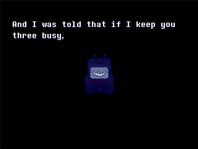 Screenshot of Deltarune, with Tenna explaining 'And I was told that if I keep you three busy,'